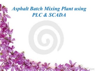 Asphalt Batch Mixing Plant using
PLC & SCADA
 