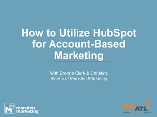 How to Utilize HubSpot
for Account-Based
Marketing
With Brenna Clark & Christina
Simms of Marsden Marketing
 