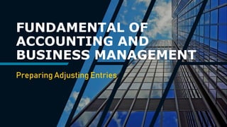 FUNDAMENTAL OF
ACCOUNTING AND
BUSINESS MANAGEMENT
Preparing Adjusting Entries
 