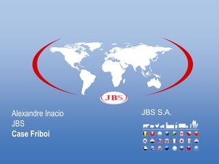 Alexandre Inacio
JBS
Case Friboi
JBS S.A.
 