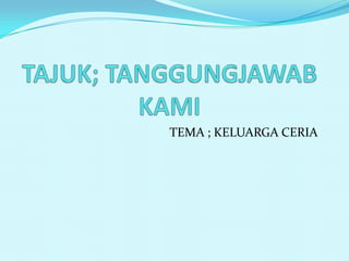TEMA ; KELUARGA CERIA
 