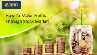How To Make Profits
Through Stock Market
 