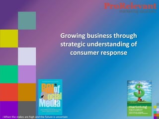 Growing business through
    strategic understanding of
        consumer response




1
 