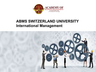 ABMS SWITZERLAND UNIVERSITY
International Management
 