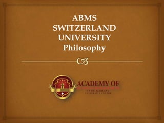 ABMS
SWITZERLAND
UNIVERSITY
Philosophy
 