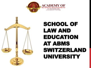 SCHOOL OF
LAW AND
EDUCATION
AT ABMS
SWITZERLAND
UNIVERSITY
 