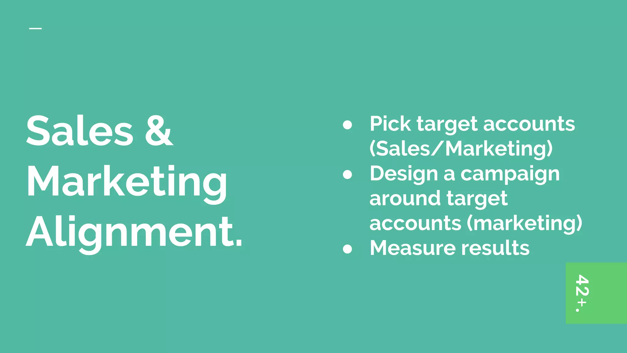 Sales &
Marketing
Alignment.
● Pick target accounts
(Sales/Marketing)
● Design a campaign
around target
accounts (marketing)
● Measure results
 