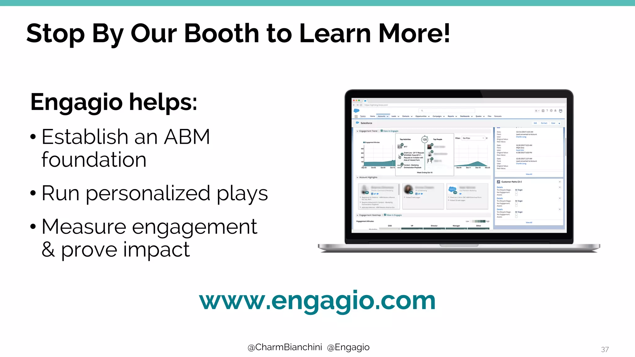 @CharmBianchini @Engagio
Stop By Our Booth to Learn More!
Engagio helps:
• Establish an ABM
foundation
• Run personalized plays
• Measure engagement
& prove impact
37
www.engagio.com
 