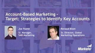 Account-Based Marketing –
Target: Strategies to Identify Key Accounts
Joe Paone
Sr. Manager,
SMB Marketing
Renaud Bizet
Sr. Director, Global
Marketing Operations
 