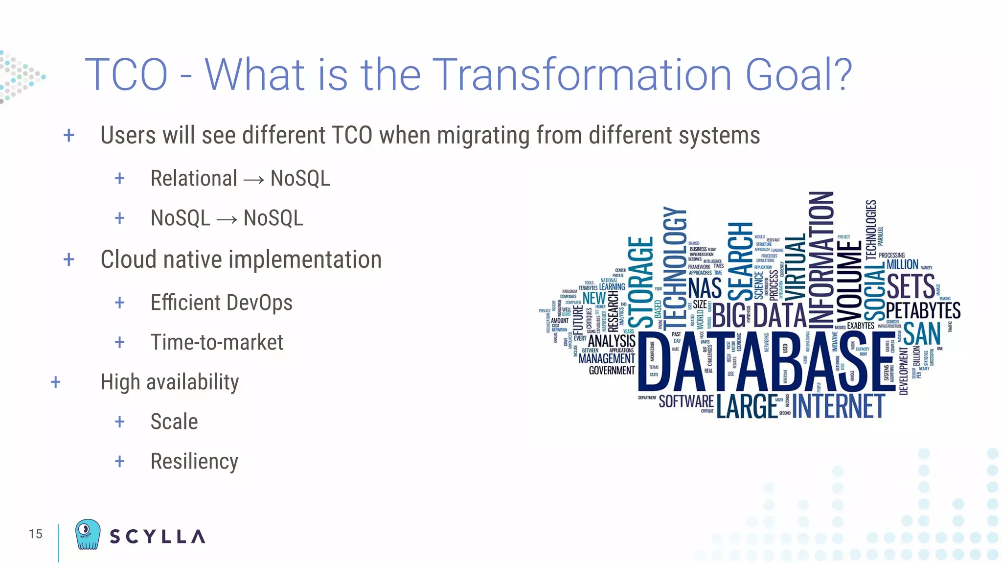 TCO - What is the Transformation Goal?
+ Users will see different TCO when migrating from different systems
+ Relational → NoSQL
+ NoSQL → NoSQL
+ Cloud native implementation
+ Eﬃcient DevOps
+ Time-to-market
+ High availability
+ Scale
+ Resiliency
15
 