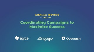 Coordinating Campaigns to
Maximize Success
 
