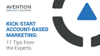 KICK-START
ACCOUNT-BASED
MARKETING:
11 Tips from
the Experts
 