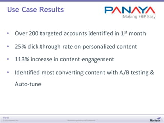 Page 25
© 2013 Marketo, Inc. Marketo Proprietary and Confidential
Use Case Results
• Over 200 targeted accounts identified in 1st month
• 25% click through rate on personalized content
• 113% increase in content engagement
• Identified most converting content with A/B testing &
Auto-tune
 