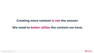 @uberflip | #uberwebinar
Creating more content is not the answer.
We need to better utilize the content we have.
 
