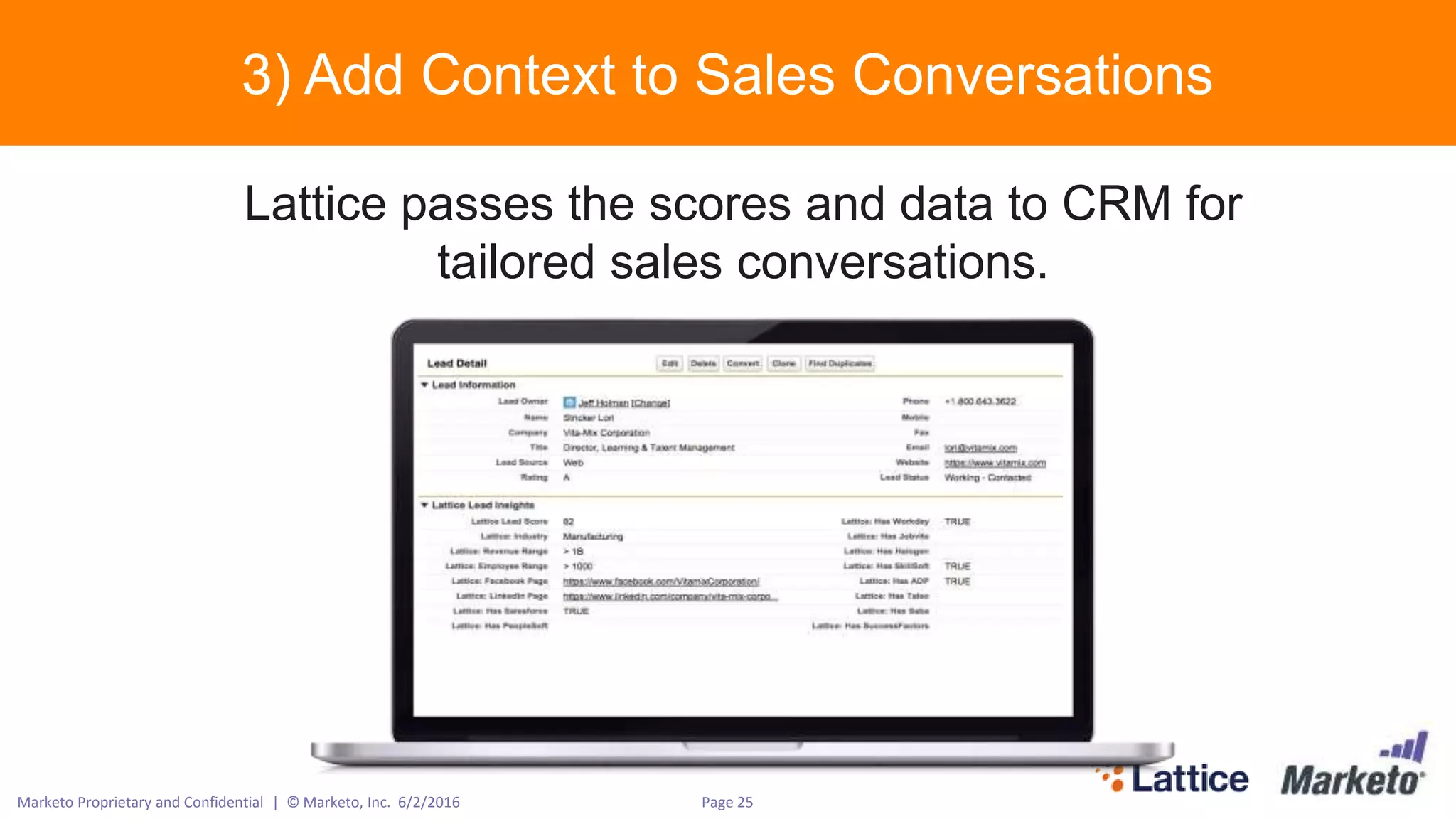 Page 25Marketo Proprietary and Confidential | © Marketo, Inc. 6/2/2016
3) Add Context to Sales Conversations
Lattice passes the scores and data to CRM for
tailored sales conversations.
 