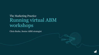 Chris Burke, Senior ABM strategist
Running virtual ABM
workshops
 