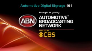 Automotive Digital Signage 101
Automotive Digital Signage 101
Brought to you by:
 