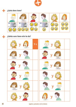 36 Jugamos y pensamos con los números
¿Cuántos euros tienen entre los dos?
y 9 € y
y y
y y
y y
y y
y y
¿Cuánto dinero tienen?
 