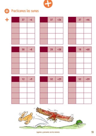 Jugamos y pensamos con los números 55
37 +6 37 +26 37 +46
58 +8 28 +38 18 +68
12 +9 32 +29 52 +39
Practicamos las sumas
 