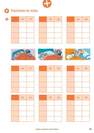 Jugamos y pensamos con los números 61
24 -17 43 -26 62 -28
50 -27 93 -19 81 -55
82 -67 33 -15 76 -29
Practicamos las restas
 