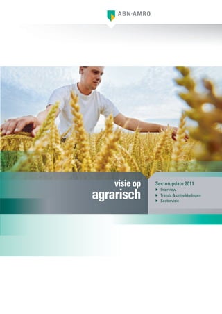 visie op   Sectorupdate 2011

agrarisch
               ▶ Interview
               ▶ Trends & ontwikkelingen
               ▶ Sectorvisie
 