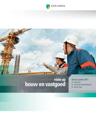 visie op   Sectorupdate 2011

bouw en vastgoed
                      ▶ Interview
                      ▶ Trends & ontwikkelingen
                      ▶ Sectorvisie
 