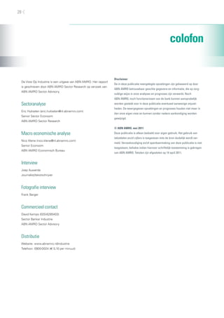 28




                                                                                                                 colofon


                                                                  Disclaimer
 De Visie Op Industrie is een uitgave van ABN AMRO. Het rapport
                                                                  De in deze publicatie neergelegde opvattingen zijn gebaseerd op door
 is geschreven door ABN AMRO Sector Research op verzoek van
                                                                  ABN AMRO betrouwbaar geachte gegevens en informatie, die op zorg-
 ABN AMRO Sector Advisory.
                                                                  vuldige wijze in onze analyses en prognoses zijn verwerkt. Noch
                                                                  ABN AMRO, noch functionarissen van de bank kunnen aansprakelijk
 Sectoranalyse                                                    worden gesteld voor in deze publicatie eventueel aanwezige onjuist-
                                                                  heden. De weergegeven opvattingen en prognoses houden niet meer in
 Eric Huliselan (eric.huliselan@nl.abnamro.com)
                                                                  dan onze eigen visie en kunnen zonder nadere aankondiging worden
 Senior Sector Econoom
                                                                  gewijzigd.
 ABN AMRO Sector Research

                                                                  © ABN AMRO, mei 2011
 Macro economische analyse                                        Deze publicatie is alleen bedoeld voor eigen gebruik. Het gebruik van
                                                                  tekstdelen en/of cijfers is toegestaan mits de bron duidelijk wordt ver-
 Nico Klene (nico.klene@nl.abnamro.com)
                                                                  meld. Verveelvoudiging en/of openbaarmaking van deze publicatie is niet
 Senior Econoom
                                                                  toegestaan, behalve indien hiervoor schriftelijk toestemming is gekregen
 ABN AMRO Economisch Bureau
                                                                  van ABN AMRO. Teksten zijn afgesloten op 14 april 2011.


 Interview
 Joep Auwerda
 Journalist/tekstschrijver



 Fotografie interview
 Frank Berger



 Commercieel contact
 David Kemps (020-6285403)
 Sector Banker Industrie
 ABN AMRO Sector Advisory



 Distributie
 Website: www.abnamro.nl/industrie
 Telefoon: 0900-0024 (       0,10 per minuut)
 