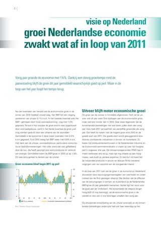 4



                                                                                                                  visie op Nederland
                     groei Nederlandse economie
                     zwakt wat af in loop van 2011

Vorig jaar groeide de economie met 1¾%. Dankzij een stevig groeitempo rond de
jaarwisseling blijft de groei dit jaar gemiddeld waarschijnlijk goed op peil. Maar in de
loop van het jaar loopt het tempo terug.




Na vier kwartalen van herstel viel de economische groei in de                                                 Uitvoer blijft motor economische groei
zomer van 2010 (tijdelijk) vrijwel weg. Het BBP liet een stijging                                             De groei van de uitvoer is inmiddels afgenomen. Toch zal de uit-
optekenen van amper 0,1% k-o-k. In het tweede kwartaal was het                                                voer ook dit jaar weer flink bijdragen aan de economische groei,
BBP - geholpen door forse voorraadvorming - nog met 1,0%                                                      maar wel iets minder dan in 2010. Daar staat tegenover dat de
gegroeid. Terwijl in het voorjaar de groei enorm was opgestuwd                                                binnenlandse bestedingen het wat beter zullen doen dan vorig
door voorraadopbouw, werd in het derde kwartaal de groei juist                                                jaar. Voor heel 2011 verwachten we eenzelfde groeicijfer als vorig
(nog sterker) gedrukt door een afname van de voorraden.                                                       jaar. Dat heeft te maken met de hogere groei eind 2010 en de
Gemiddeld is de economie in deze twee kwartalen met 0,5%                                                      goede start van 2011. Die goede start wordt gesuggereerd door
k-o-k gegroeid. Eind 2010 steeg het BBP weer met 0,6% k-o-k,                                                  diverse voorlopende indicatoren in binnen- en buitenland. Zo
met dank aan de uitvoer, voorraadopbouw, particuliere consump-                                                liepen het producentenvertrouwen in de Nederlandse industrie en
tie en bedrijfsinvesteringen. Het cijfer werd wel wat geflatteerd                                             de Economisch-sentimentindicator in maart op naar het hoogste
door de kou, die heeft gezorgd voor extra productie en verbruik                                               peil in ongeveer drie jaar. De inkoopmanagersindex (PMI) liep in
van energie. Gemiddeld kwam de BBP-groei in 2010 uit op 1,8%.                                                 maart weliswaar iets terug, maar ligt nog steeds op een hoog
Dit was bijna geheel te danken aan de uitvoer.                                                                niveau, wat duidt op verdere expansie. En last but not least liet
                                                                                                              de industriële productie in januari en februari flinke (verdere)
Groei economie bleef begin 2011 op peil                                                                       stijgingen zien ten opzichte van de voorgaande maand.

     6                                                                                                  120
                                                                                                              In de loop van 2011 zien we de groei in de eurozone en Nederland
                                                                                                              afzwakken door bezuinigingsmaatregelen van overheden en onder
     3                                                                                                  105
                                                                                                              invloed van de flink gestegen olieprijs. We denken dat de effecten

     0                                                                                                  90
                                                                                                              van de bezuinigingen in binnen- en buitenland op de Nederlandse
                                                                                                              BBP-groei dit jaar geleidelijk toenemen. Verder ligt het risico voor
    -3                                                                                                  75    de groei aan de ‘onderkant’. Als bijvoorbeeld de olieprijs langer
                                                                                                              hoog blijft of nog doorstijgt, zal de economische groei in de
    -6                                                                                                  60    wereld en dus ook in ons land lager uitvallen dan vorig jaar.
         1991       93        95          97   99   2001     03       05       07       09       2011

                BBP (% j-o-j; linkeras)                    Economisch-sentimentindicator (rechteras)
                                                                                                              De afwijkende ontwikkeling van de uitvoer enerzijds en de binnen-
Bron: Thomson Reuters Datastream                                                                              landse bestedingen anderzijds had ook haar weerslag op het
 