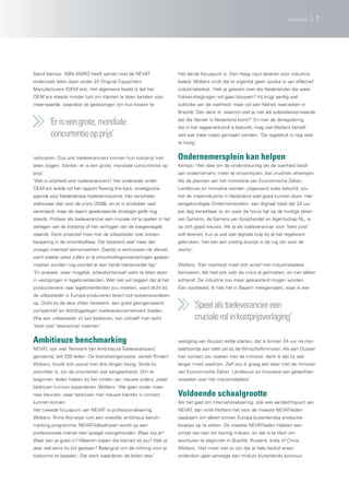 Interview        7




David Kemps: ‘ABN AMRO heeft samen met de NEVAT                        Het derde focuspunt is: Den Haag input leveren voor industrie-
onderzoek laten doen onder 25 Original Equipment                       beleid. Wolters vindt dat er eigenlijk geen sprake is van effectief
Manufacturers (OEM’ers). Het algemene beeld is dat het                 industriebeleid. ‘Heb je gelezen over die Nederlander die weer
OEM’ers steeds minder lukt om klanten te laten betalen voor            Fokker-vliegtuigen wil gaan bouwen? Hij krijgt aardig wat
meerwaarde, waardoor ze gedwongen zijn hun kosten te                   subsidie van de overheid, maar wil een fabriek neerzetten in
                                                                       Brazilië. Dan denk ik; waarom stel je niet als subsidievoorwaarde

          ‘Er is een grote, mondiale                                   dat die fabriek in Nederland komt?’ En met de deregulering
                                                                       die in het regeerakkoord is beloofd, mag wat Wolters betreft
           concurrentie op prijs’                                      wel wat meer haast gemaakt worden: ‘De regeldruk is nog veel
                                                                       te hoog.’


reduceren. Dus ook toeleveranciers kunnen hun kostprijs niet           Ondernemersplein kan helpen
laten stijgen. Sterker: er is een grote, mondiale concurrentie op      Kemps: ‘Het idee om de ondersteuning die de overheid biedt
prijs.’                                                                aan ondernemers, meer te stroomlijnen, kan vruchten afwerpen.
‘Wat is wijsheid voor toeleveranciers? Het onderzoek onder             Als de plannen van het ministerie van Economische Zaken,
OEM’ers leidde tot het rapport Raising the bars; strategische          Landbouw en Innovatie worden uitgevoerd zoals beloofd, zou
agenda voor Nederlandse toeleverindustrie. Het verscheen               het de maakindustrie in Nederland veel goed kunnen doen. Het
weliswaar vlak voor de crisis (2008), en er is sindsdien veel          aangekondigde Ondernemerplein, een digitaal loket dat 24 uur
veranderd, maar de daarin geadviseerde strategie geldt nog             per dag bereikbaar is, en waar de focus ligt op de huidige taken
steeds. Probeer als toeleverancier een cruciale rol te spelen in het   van Syntens, de Kamers van Koophandel en Agentschap NL, is
verlagen van de kostprijs of het verhogen van de toegevoegde           op zich goed nieuws. Als je als toeleverancier voor ‘best cost’
waarde. Denk proactief mee met de uitbesteder over kosten-             wilt leveren, kun je wel wat digitale hulp bij al het regelwerk
besparing in de ontwikkelfase. Dat betekent veel meer dan              gebruiken. Het kan een prettig duwtje in de rug zijn voor de
vroeger intensief samenwerken. Daarbij is vertrouwen de sleutel,       sector.’
want steeds vaker zullen er al ontwikkelingsinvesteringen gedaan
moeten worden nog voordat er een harde klantenorder ligt.’             Wolters: ‘Een overheid moet zich actief met industriebeleid
‘En probeer, waar mogelijk, arbeidsintensief werk te laten doen        bemoeien, dat had ook vóór de crisis al gemoeten, en niet alleen
in vestigingen in lagelonenlanden. Wat niet wil zeggen dat al het      achteraf. De industrie zou meer gekoesterd mogen worden.
productiewerk naar lagelonenlanden zou moeten, want dicht bij          Een voorbeeld. Ik heb het in Bayern meegemaakt, waar ik een
de uitbesteder in Europa produceren levert ook kostenvoordelen
op. Dicht bij de deur zitten betekent: een goed georganiseerd,
competitief en dichtbijgelegen toeleveranciernetwerk bieden.
                                                                                  ‘Speel als toeleverancier een
Wie een uitbesteder zó kan bedienen, kan zichzelf met recht                        cruciale rol in kostprijsverlaging’
‘best cost’ leverancier noemen.’


Ambitieuze benchmarking                                                vestiging van Alucast wilde starten, dat ik binnen 24 uur na mijn
NEVAT, ook wel ‘Netwerk Van Ambitieuze Toeleveranciers’                telefoontje aan tafel zat bij de Wirtschaftminister. Als een Duitser
genoemd, telt 250 leden. De brancheorganisatie, vertelt Rindert        hier contact zou zoeken met de minister, denk ik dat hij wat
Wolters, houdt zich vooral met drie dingen bezig. Sinds hij            langer moet wachten. Zelf zou ik graag een keer met de minister
voorzitter is, zijn de prioriteiten wat aangescherpt. Om te            van Economische Zaken, Landbouw en Innovatie van gedachten
beginnen: leden helpen bij het vinden van nieuwe orders, zodat         wisselen over het industriebeleid.’
bedrijven kunnen expanderen. Wolters: ‘We gaan onder meer
naar beurzen, waar bedrijven met nieuwe klanten in contact             Voldoende schaalgrootte
kunnen komen.’                                                         Als het gaat om internationalisering, ook een aandachtspunt van
Het tweede focuspunt van NEVAT is professionalisering.                 NEVAT, dan vindt Wolters het voor de meeste NEVAT-leden
Wolters: ‘Anne Nijmeijer runt een vreselijk ambitieus bench-           raadzaam om alleen binnen Europa buitenlandse productie-
marking programma. NEVAT-lidbedrijven wordt op een                     locaties op te zetten. De meeste NEVAT-leden hebben een
professionele manier een spiegel voorgehouden. Waar sta je?            omzet van tien tot twintig miljoen, en dat is te klein om
Waar ben je goed in? Waarom kopen die klanten bij jou? Heb je          avonturen te beginnen in Brazilië, Rusland, India of China.
daar wel eens bij stil gestaan? Belangrijk om de richting voor je      Wolters: ‘Het moet niet zo zijn dat je hele bedrijf eraan
toekomst te bepalen. Dat werk waarderen de leden zeer.’                onderdoor gaat vanwege een mislukt buitenlands avontuur.
 