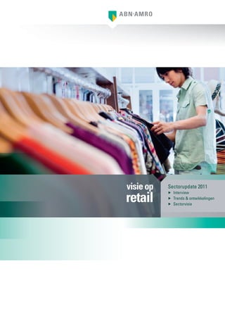 visie op   Sectorupdate 2011

retail
           ▶ Interview
           ▶ Trends & ontwikkelingen
           ▶ Sectorvisie
 