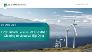 Corporate & Institutional Banking
How Tableau enabled ABN AMRO
Clearing to visualize Big Data
September 2018
Big Data Expo
 