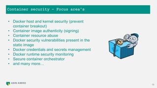 Container security – Focus area’s
19
• Docker host and kernel security (prevent
container breakout)
• Container image auth...