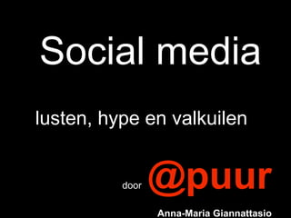 Social media   lusten, hype en valkuilen     door   @puur   Anna-Maria Giannattasio   