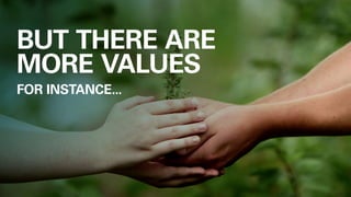 BUT THERE ARE
MORE VALUES
FOR INSTANCE...
 