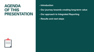AGENDA
OF THIS
PRESENTATION
- Introduction
- Our journey towards creating long-term value
- Our approach to Integrated Reporting
- Results and next steps
 