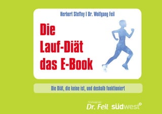 Herbert Steffny I Dr. Wolfgang Feil


Die
Lauf-Diät
das E-Book
  Die Diät, die keine ist, und deshalb funktioniert
 