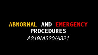 ABNORMAL AND EMERGENCY
PROCEDURES
A319/A320/A321
 