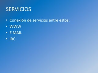 SERVICIOS
• Conexión de servicios entre estos:
• WWW
• E MAIL
• IRC
 