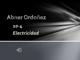 Abner Ordoñez   10-4 Electricidad 