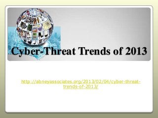 Cyber-Threat Trends of 2013

  http://abneyassociates.org/2013/02/04/cyber-threat-
                    trends-of-2013/
 