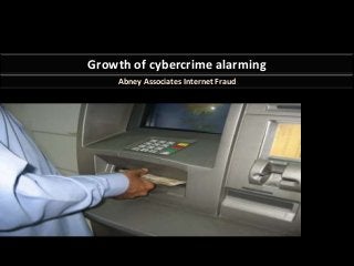 Growth of cybercrime alarming
Abney Associates Internet Fraud
 