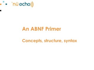 An ABNF PrimerConcepts, structure, syntax 