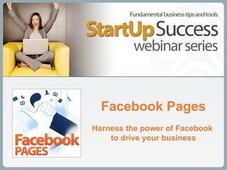 Facebook Pages Harness the power of Facebook  to drive your business 