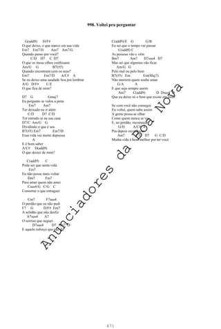 471
G(add9) D/F#
O que deixo, o que marco em sua vida
Em7 Em7/D Am7 Am7/G
Quando passo por você?
C/D D7 C D7
O que os meus olhos confessam
Am/G G B7(#5)
Quando encontram com os seus?
Em7 Em7/D A/C# A
Se eu deixo uma saudade boa pra lembrar
A/G D/F# C/E
O que fica de mim?
D7 G Gmaj7
Eu pergunto se valeu a pena
Em7 Am7
Ter deixado eu ir além
C/D D7 C/D
Ter entrado aí na sua casa
D7/C Am/G G
Dividindo o que é seu
B7(#5) Em7 Em7/D
Essa vida vai muito depressa
A
E é bom saber
A/C# D(add9)
O que deixei de mim?
C(add9) C
Pode ser que nesta vida
Em7
Eu não possa mais voltar
Dm7 Fm7
Para amar quem não amei
Csus4/G C/G C
Consertar o que estraguei
Cm7 F7sus4
O perdão que eu não pedi
F7 G D/F# Em7
A solidão que não desfiz
A7sus4 A7
O sorriso que neguei
D7sus4 D7 Am7 D
E aquele esforço que não fiz
C(add9)/E G G/B
Eu sei que o tempo vai passar
C(add9) C
As pessoas vão e vêm
Bm7 Am7 D7sus4 D7
Mas sei que algumas vão ficar
Am/G G
Pelo mal ou pelo bem
B7(#5) Em Em(Maj7)
Não morrerá quem soube amar
G/A A
E que seja sempre assim
Am7 C(add9) D Dsus4 D
Que eu deixe só o bem que existe em mim
Se com você não consegui
Eu voltei, quem sabe assim
A gente possa se olhar
Como quem nunca se viu
E, no perdão, recomeçar
G/D A/C# A
Pra depois reconhecer
Am7 C/D D7 G C/D
Minha vida é bem melhor por ter você
998. Voltei pra perguntar
A
n
u
n
c
i
a
d
o
r
e
s
d
a
B
o
a
N
o
v
a
 