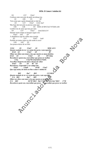 495
1036. O Amor é minha lei
E9 C#7 F#m7
Confesso estar sem jeito de pedir um abraço teu
A9 A/B E9 B7
Tem coisas que a gente desaprende se não faz
E9 C#7 F#m7 E/G# Am7
Mas hoje não tem jeito eu preciso estar aqui
E/B A/B E9 B/D# A9 B9 C#m7 F#7(b9) A/B
Lembrei-me do amor que tens por mim
E9 C#7 F#m7 G#m7(b5) C#7
Durante muito tempo eu busquei seguir a lei
F#m7 A/B E9
A obediência cega fez refém meu coração
D7 C#7 F#m7 Am9
Perdido em tantas regras eu não soube te ouvir
E/B A/B E9
Aos poucos deixei de ser feliz
E/G# A9 C#m7 A9 B/D# A/C#
Quanta saudade de ter ver assim tão perto e sem segredos
E/G# A9 C#m7 A9 B7
Olhar nos olhos sem temer a luz que mostra os meus defeitos
E/G# A9 C#m7 A9 B7 Cdim
Reconhecer quem sou, reacreditar que posso ser melhor
C#m C#m7M G#m7(b5) C#7(b9)
Teu olhar desperta em mim o desejo de voltar
F#m7 E9 A9 B7 E9
Recomeçar, reaprender a ser amigo sim
F#m7 C#m9 A9 B7 C#m7
Que seja assim, do início ao fim o amor é minha lei
Bb9 Dm7 Bb9 C/E Bb/D
Quanta saudade de ter ver assim tão perto e sem segredos
F/A Bb9 Dm7 Bb9 C7
Olhar nos olhos sem temer a luz que mostra os meus defeitos
F/A Bb9 Eb7M Bb/C Dm7A7(9) G#7(b5) Gm7 Bb/C F7M
Reconhecer quem sou, reacreditar que posso, reacreditar que posso ser melhor
A
n
u
n
c
i
a
d
o
r
e
s
d
a
B
o
a
N
o
v
a
 