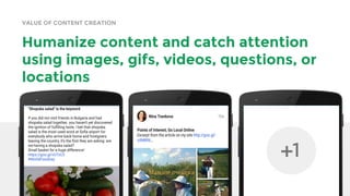 VALUE OF CONTENT CREATION
Humanize content and catch attention
using images, gifs, videos, questions, or
locations
 