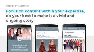 SPECIFICS OF THE CONTENT
Focus on content within your expertise,
do your best to make it a vivid and
ongoing story
 