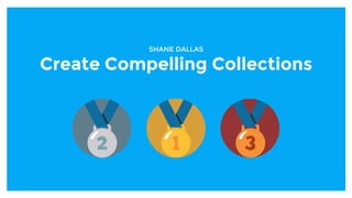 SHANE DALLAS
Create Compelling Collections
 
