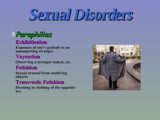 Sexual Disorders <ul><li>Paraphilias </li></ul><ul><li>Exhibitionism </li></ul><ul><li>Exposure of one’s genitals to an un...