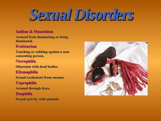 Sexual Disorders <ul><li>Sadism & Masochism </li></ul><ul><li>Arousal from dominating or being dominated. </li></ul><ul><l...